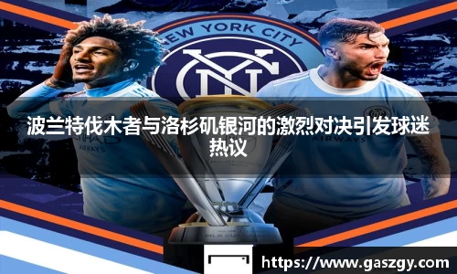 波兰特伐木者与洛杉矶银河的激烈对决引发球迷热议